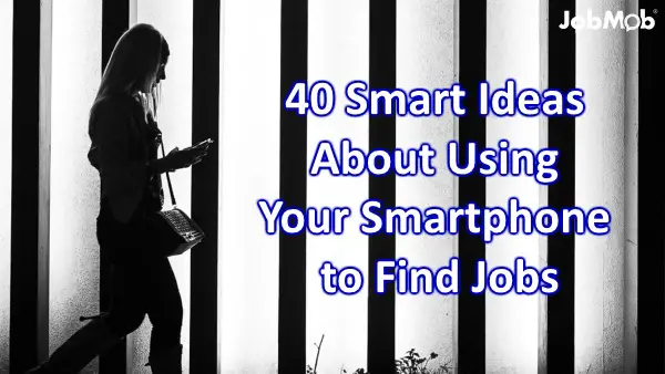 40 Smart Ideas About Using Your Smartphone to Find Jobs