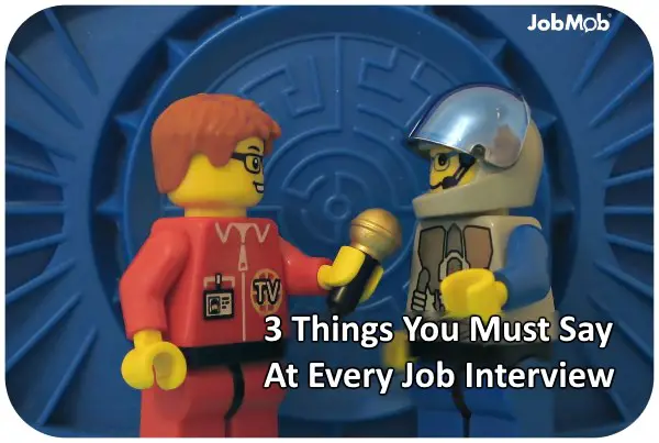3 Things You Must Say At Every Job Interview