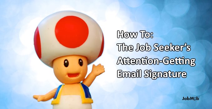 How To: The Job Seeker’s Attention-Getting Email Signature