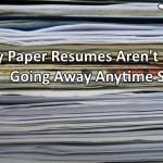 Why Paper Resumes Aren't Going Away Anytime Soon
