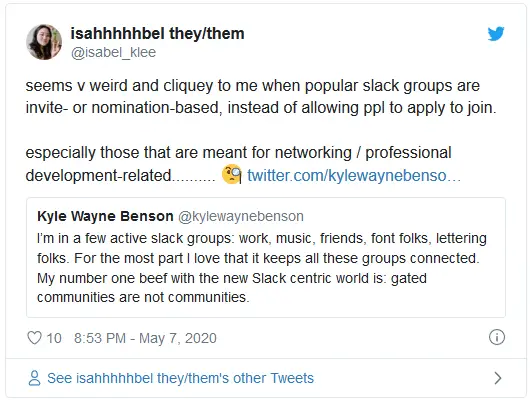seems v weird and cliquey to me when popular slack groups are invite- or nomination-based, instead of allowing ppl to apply to join. especially those that are meant for networking / professional development-related..........